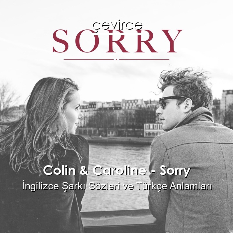 Colin & Caroline – Sorry İngilizce Şarkı Sözleri Türkçe Anlamları
