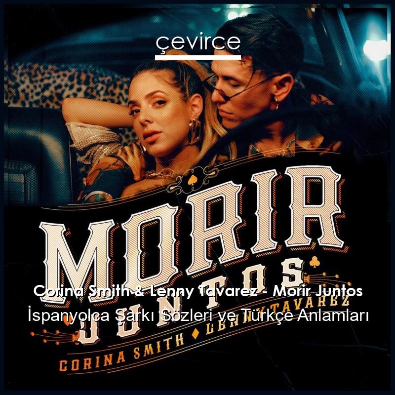 Corina Smith & Lenny Tavarez – Morir Juntos İspanyolca Şarkı Sözleri Türkçe Anlamları