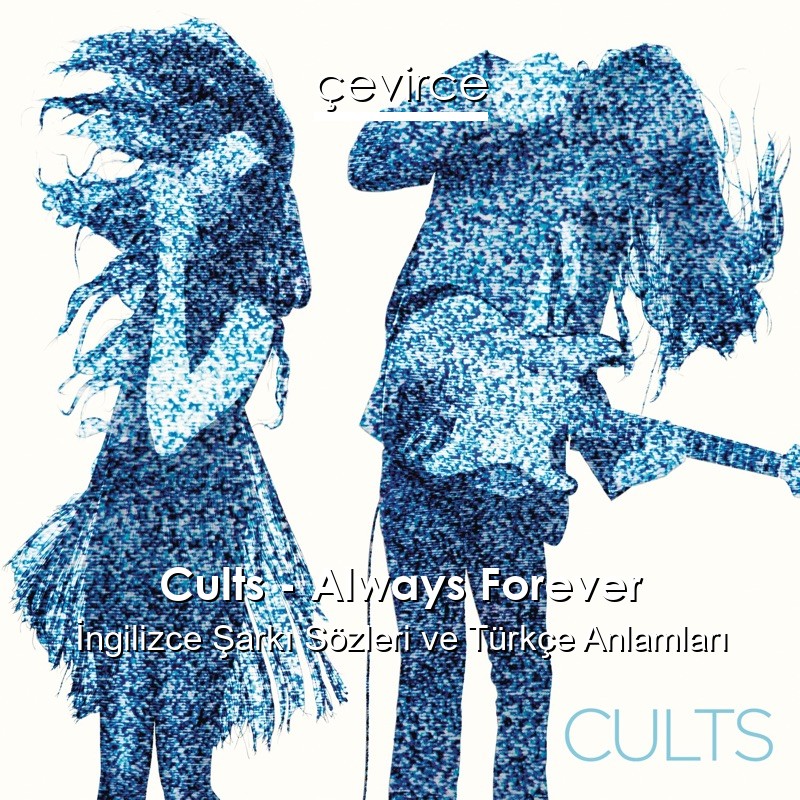 Cults – Always Forever İngilizce Şarkı Sözleri Türkçe Anlamları