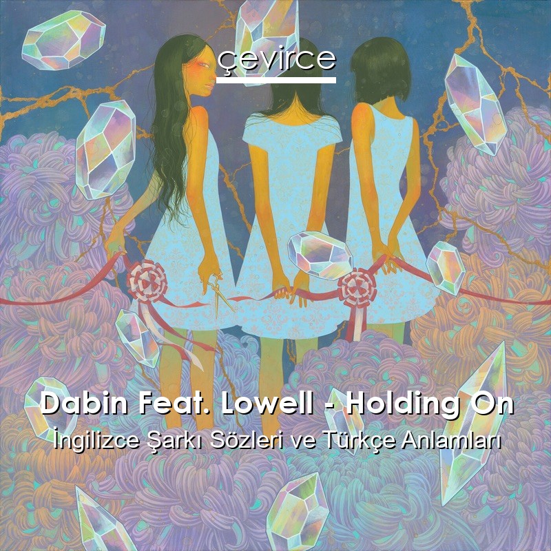 Dabin Feat. Lowell – Holding On İngilizce Şarkı Sözleri Türkçe Anlamları