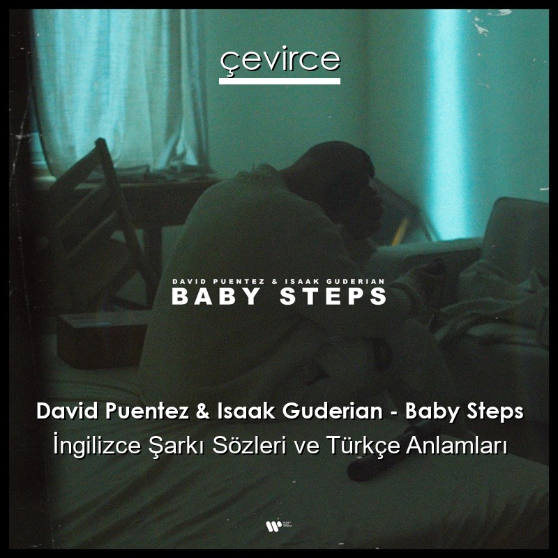 David Puentez & Isaak Guderian – Baby Steps İngilizce Şarkı Sözleri Türkçe Anlamları