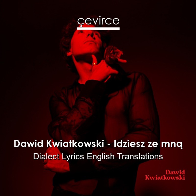 Dawid Kwiatkowski – Idziesz ze mną Dialect Lyrics English Translations