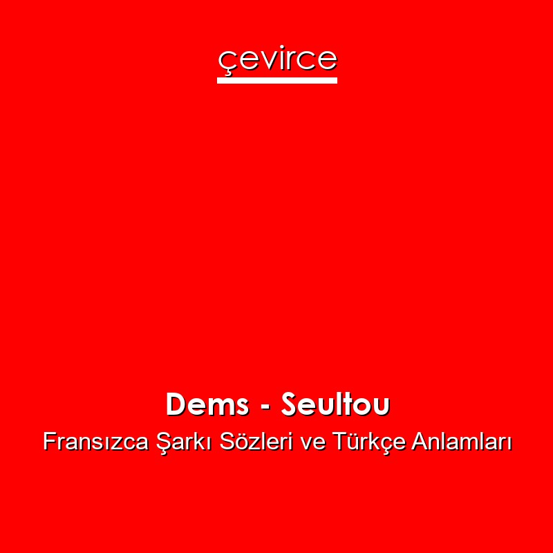 Dems – Seultou Fransızca Şarkı Sözleri Türkçe Anlamları