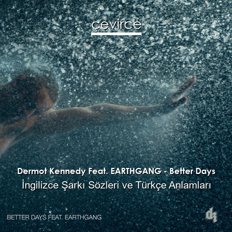 Dermot Kennedy Feat. EARTHGANG – Better Days İngilizce Şarkı Sözleri Türkçe Anlamları