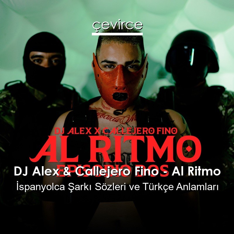 DJ Alex & Callejero Fino – Al Ritmo İspanyolca Şarkı Sözleri Türkçe Anlamları