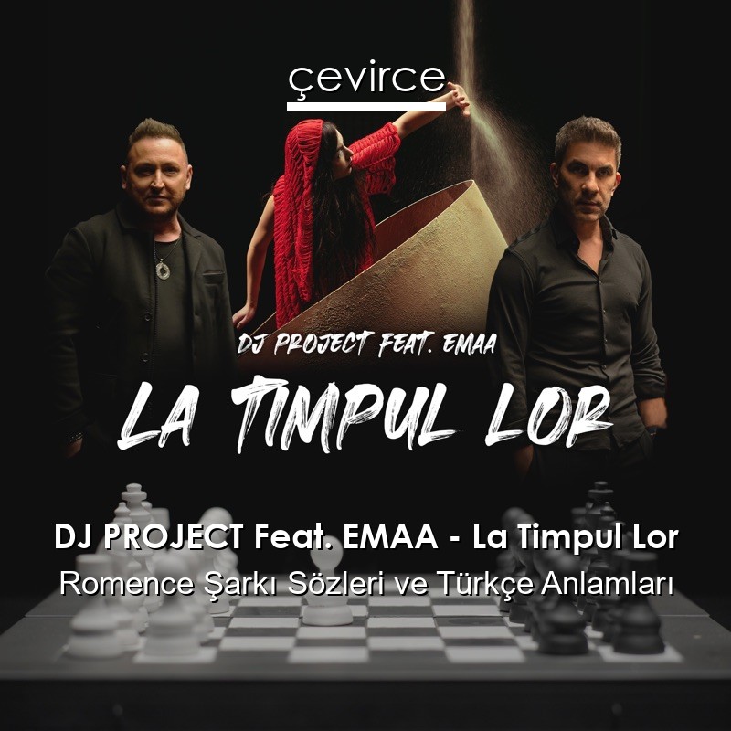 DJ PROJECT Feat. EMAA – La Timpul Lor Romence Şarkı Sözleri Türkçe Anlamları