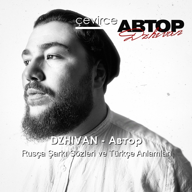 DZHIVAN – Автор Rusça Şarkı Sözleri Türkçe Anlamları