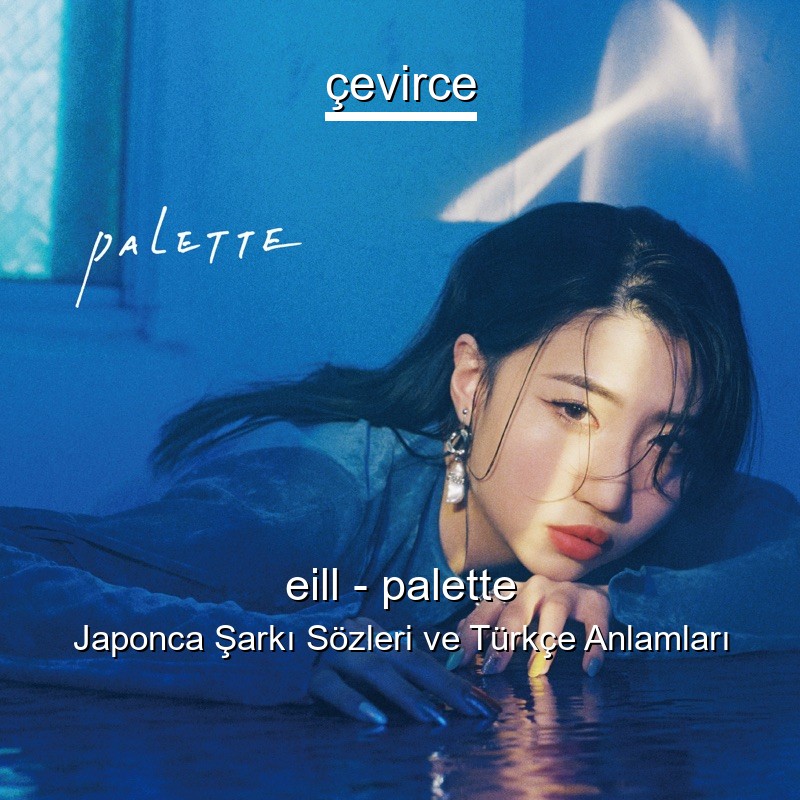 eill – palette Japonca Şarkı Sözleri Türkçe Anlamları