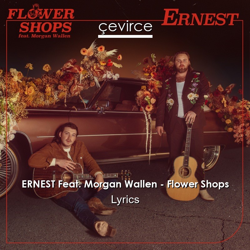 ERNEST Feat. Morgan Wallen – Flower Shops Lyrics
