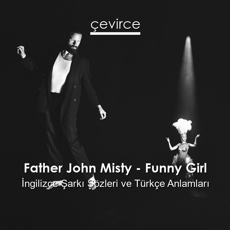 Father John Misty – Funny Girl İngilizce Şarkı Sözleri Türkçe Anlamları