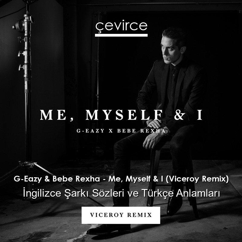G-Eazy & Bebe Rexha – Me, Myself & I (Viceroy Remix) İngilizce Şarkı Sözleri Türkçe Anlamları
