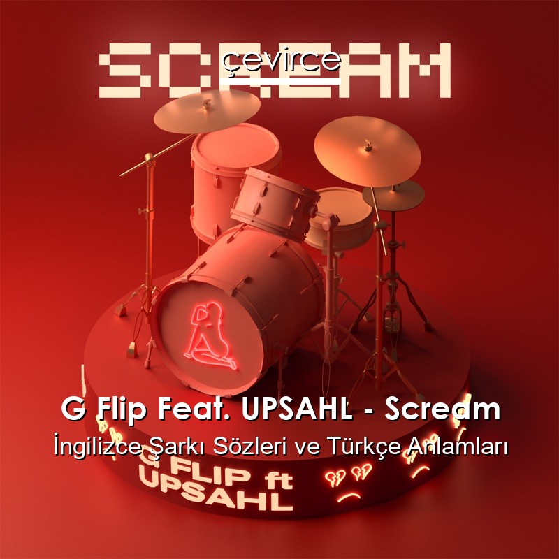 G Flip Feat. UPSAHL – Scream İngilizce Şarkı Sözleri Türkçe Anlamları