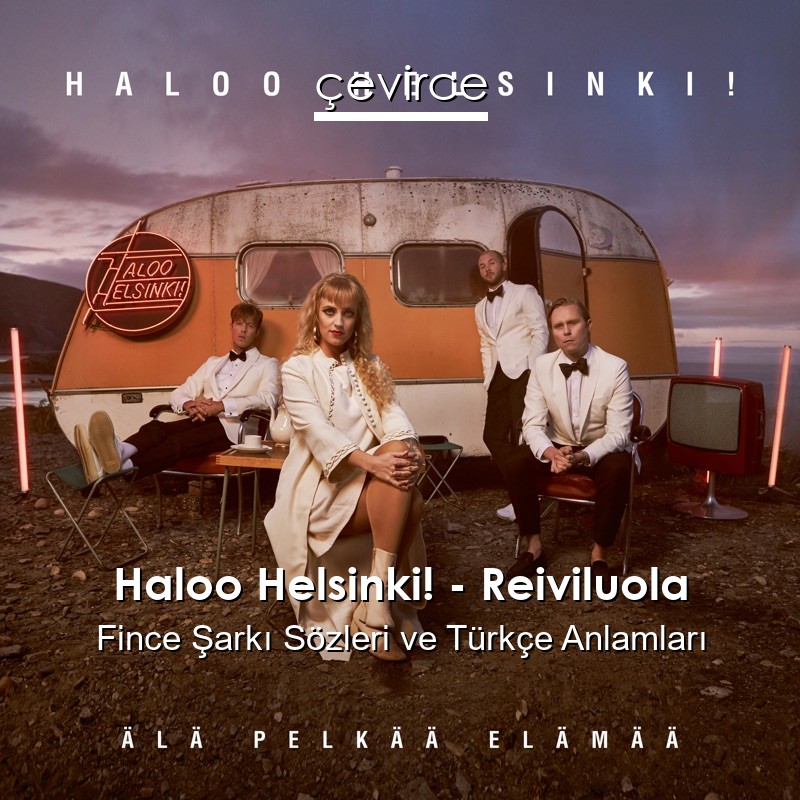 Haloo Helsinki! – Reiviluola Fince Şarkı Sözleri Türkçe Anlamları