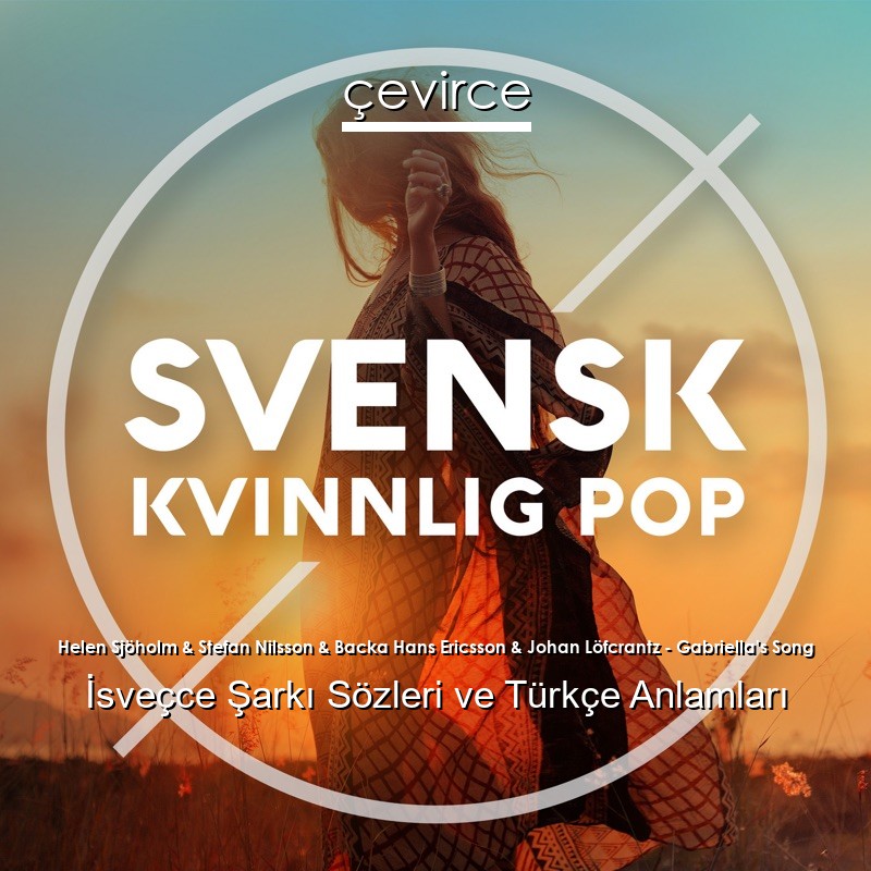 Helen Sjöholm & Stefan Nilsson & Backa Hans Ericsson & Johan Löfcrantz – Gabriella’s Song İsveçce Şarkı Sözleri Türkçe Anlamları