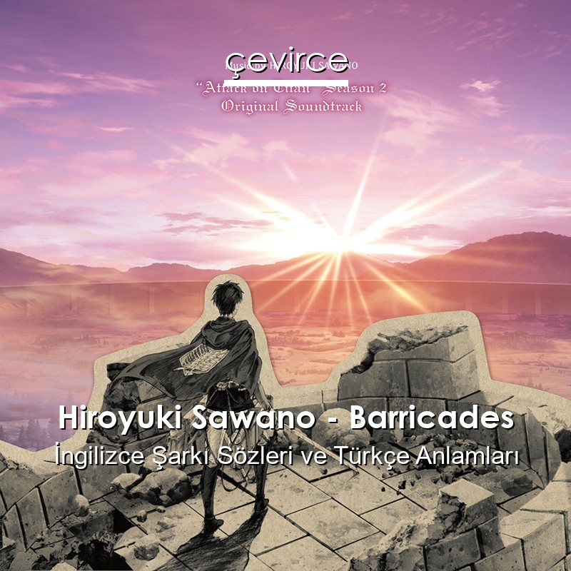 Hiroyuki Sawano – Barricades İngilizce Şarkı Sözleri Türkçe Anlamları