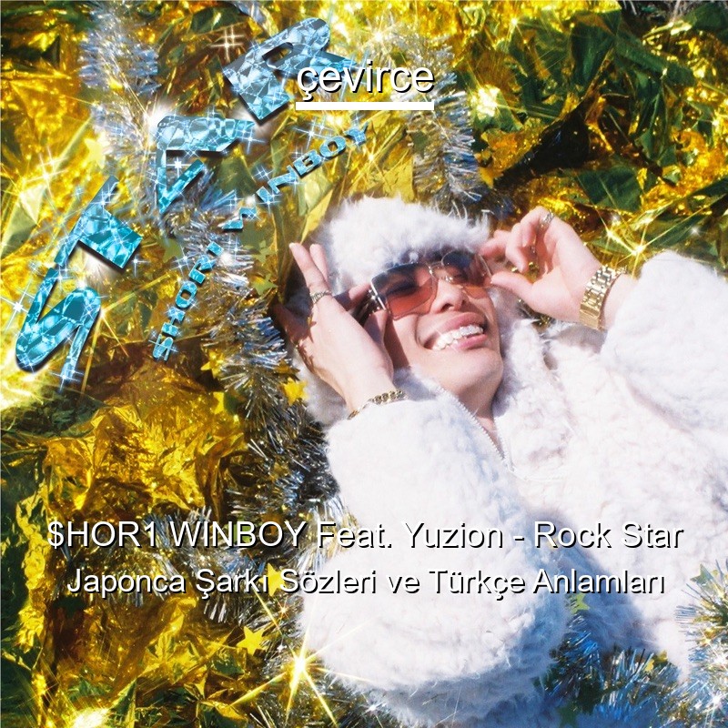 $HOR1 WINBOY Feat. Yuzion – Rock Star Japonca Şarkı Sözleri Türkçe Anlamları