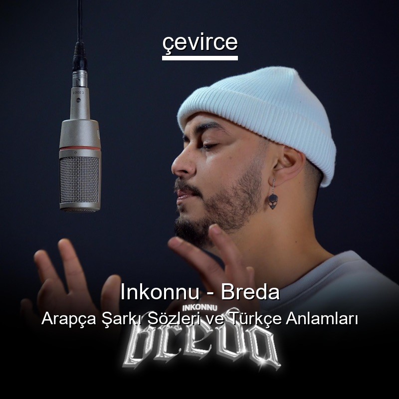 Inkonnu – Breda Arapça Şarkı Sözleri Türkçe Anlamları