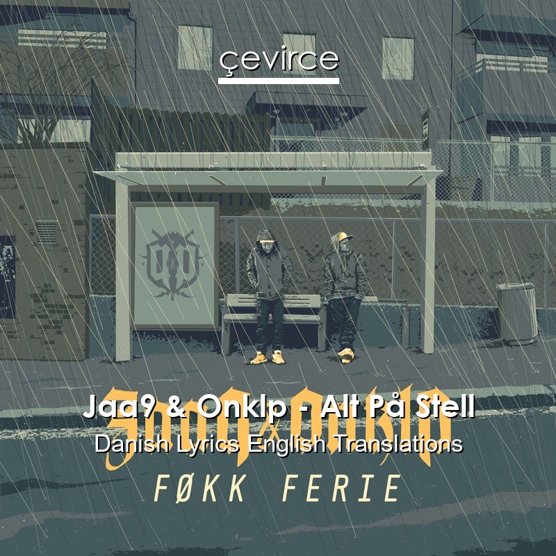 Jaa9 & Onklp – Alt På Stell Danish Lyrics English Translations
