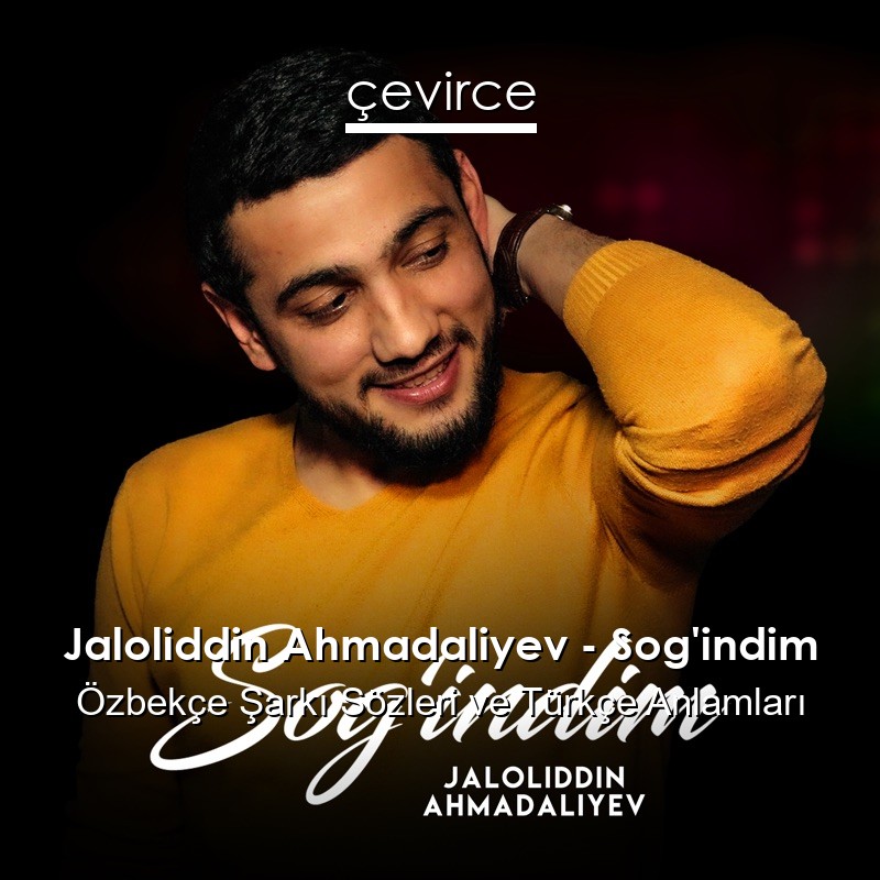 Jaloliddin Ahmadaliyev – Sog’indim Özbekçe Şarkı Sözleri Türkçe Anlamları