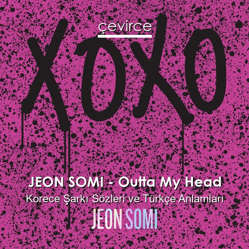 JEON SOMI – Outta My Head Korece Şarkı Sözleri Türkçe Anlamları