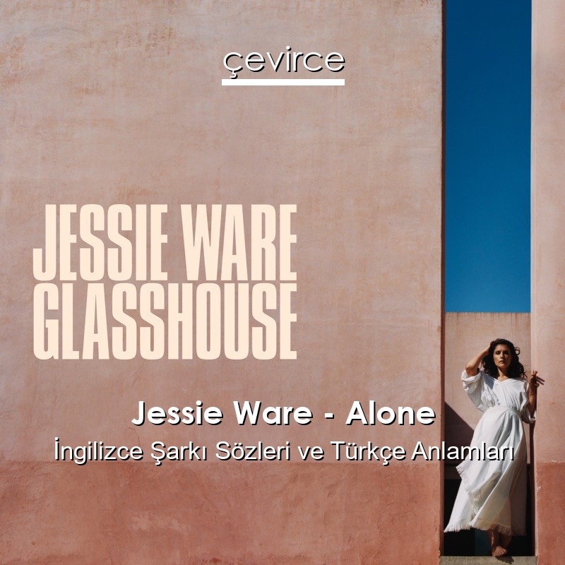 Jessie Ware – Alone İngilizce Şarkı Sözleri Türkçe Anlamları