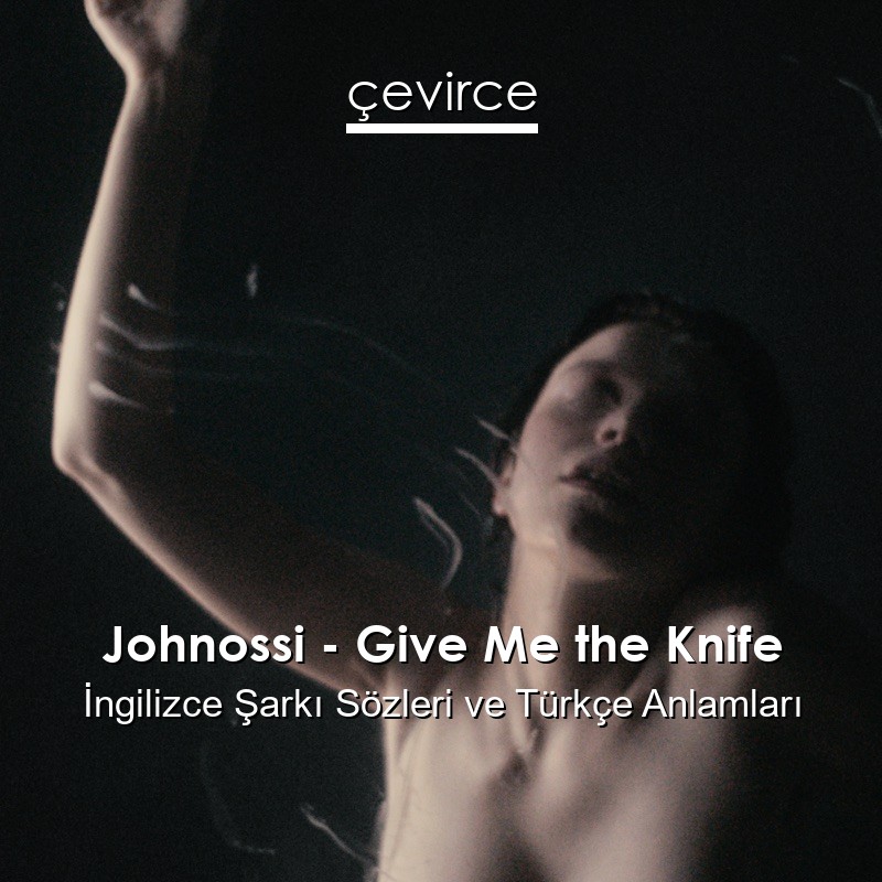 Johnossi – Give Me the Knife İngilizce Şarkı Sözleri Türkçe Anlamları