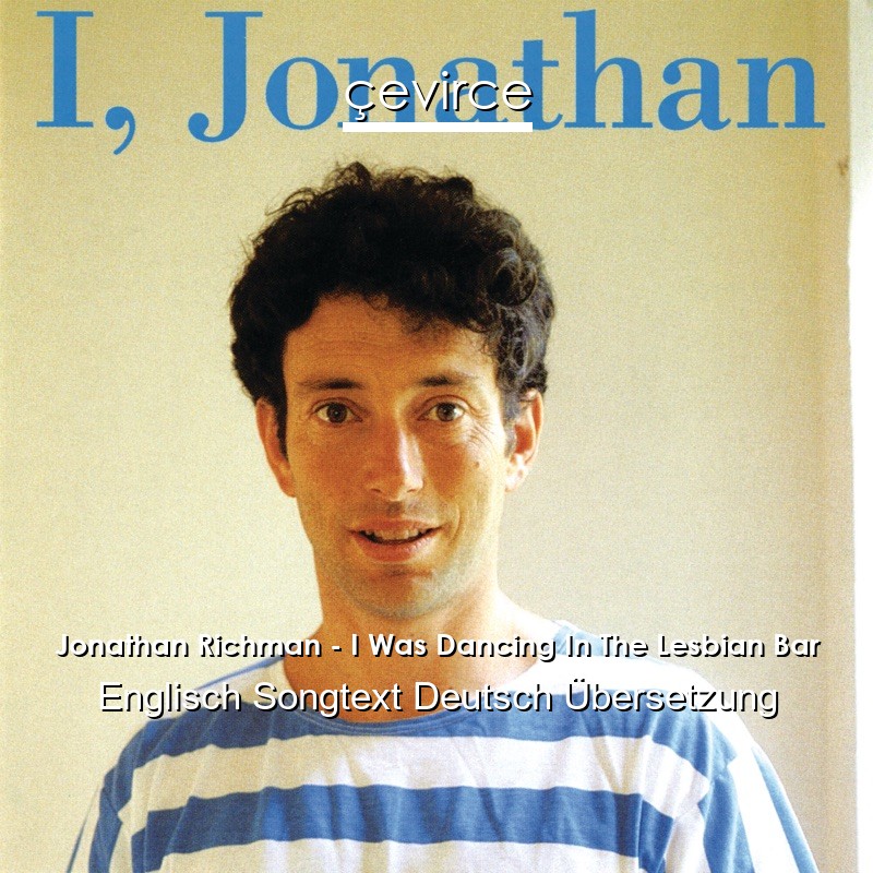 Jonathan Richman – I Was Dancing In The Lesbian Bar Englisch Songtext Deutsch Übersetzung