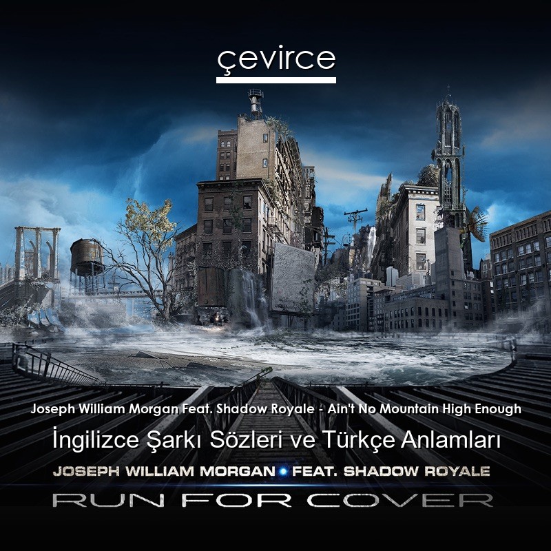 Joseph William Morgan Feat. Shadow Royale – Ain’t No Mountain High Enough İngilizce Şarkı Sözleri Türkçe Anlamları
