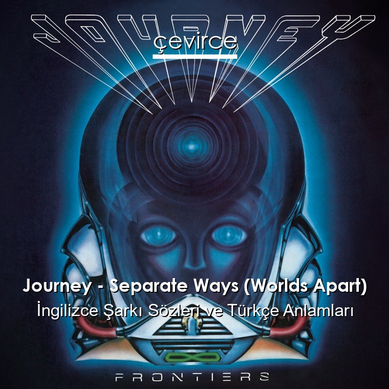 Journey – Separate Ways (Worlds Apart) İngilizce Şarkı Sözleri Türkçe Anlamları