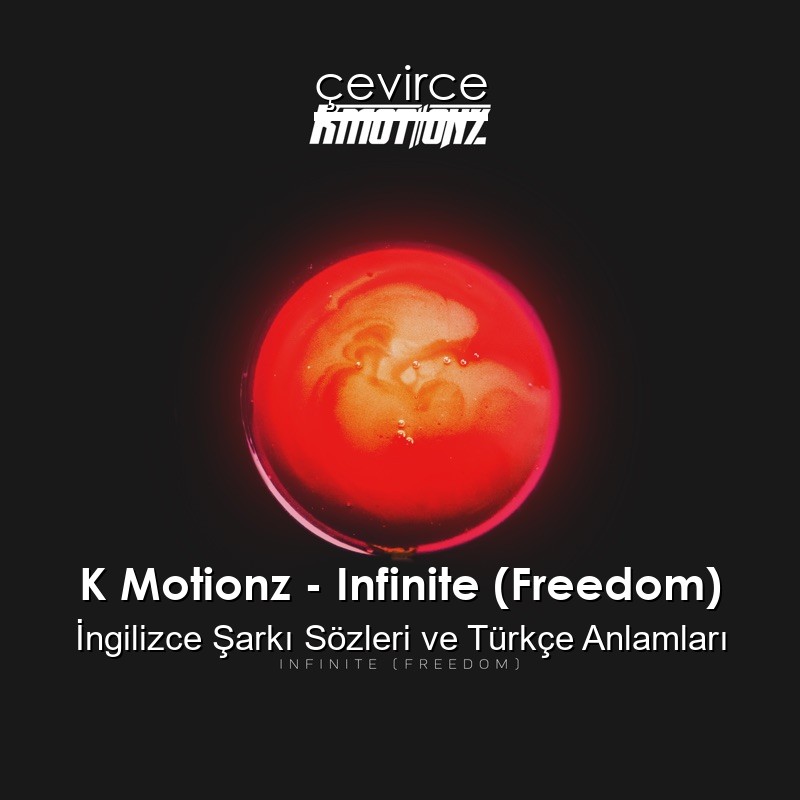 K Motionz – Infinite (Freedom) İngilizce Şarkı Sözleri Türkçe Anlamları