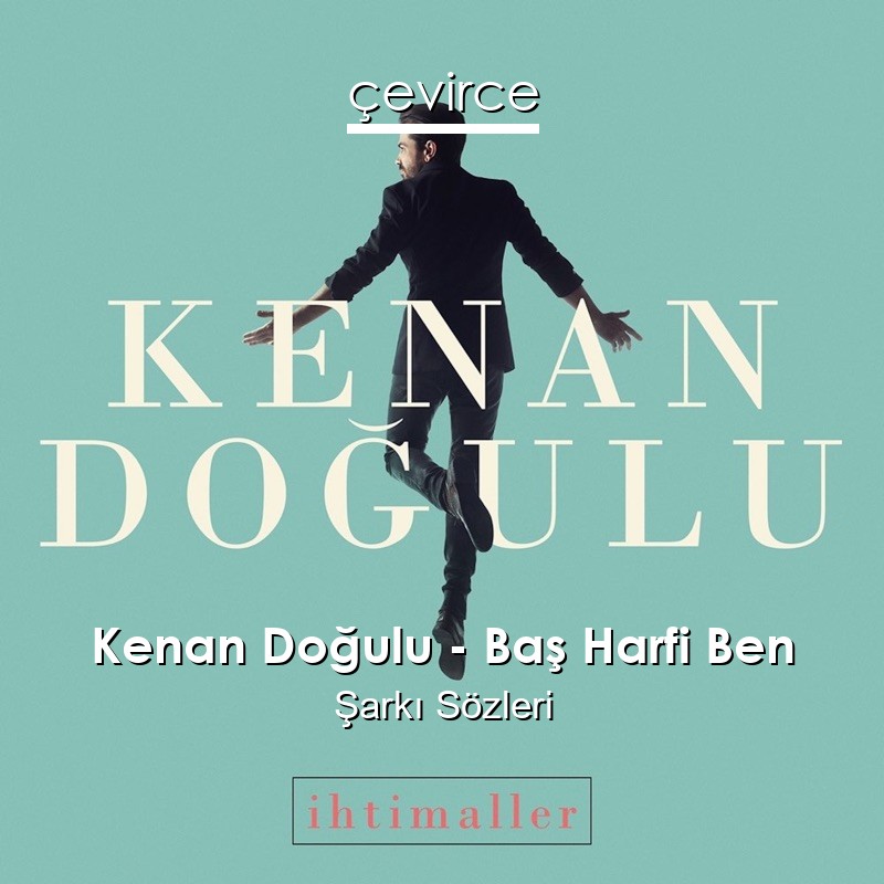 Kenan Doğulu – Baş Harfi Ben Şarkı Sözleri