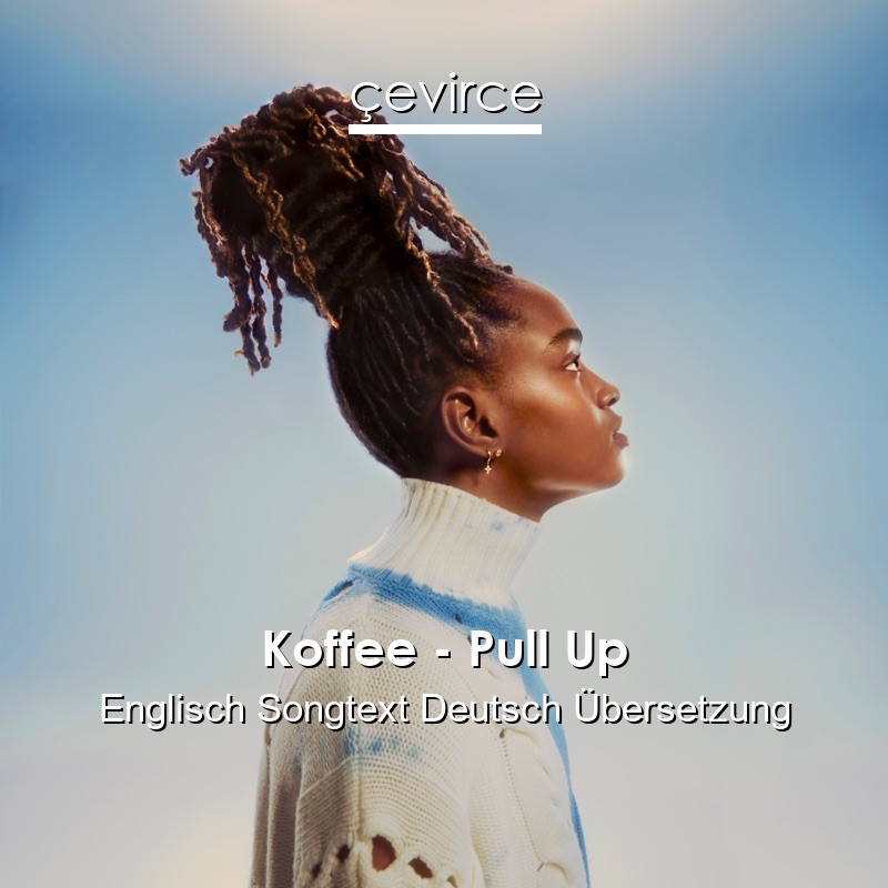 Koffee – Pull Up Englisch Songtext Deutsch Übersetzung