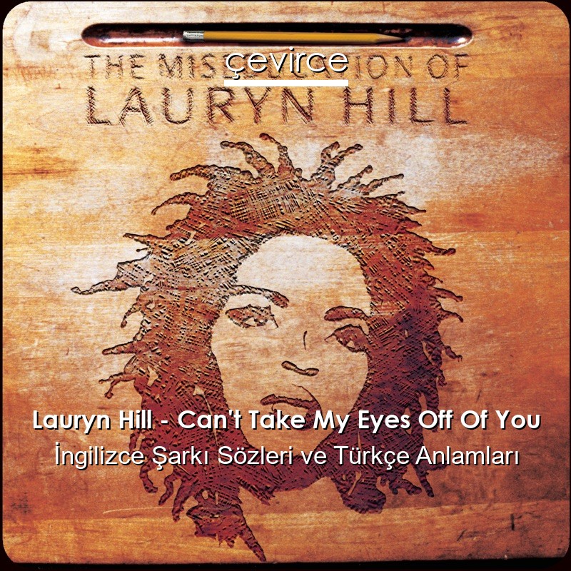 Lauryn Hill – Can’t Take My Eyes Off Of You İngilizce Şarkı Sözleri Türkçe Anlamları