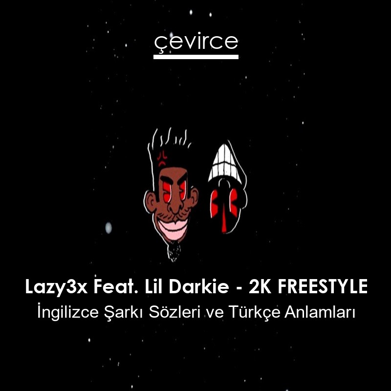 Lazy3x Feat. Lil Darkie – 2K FREESTYLE İngilizce Şarkı Sözleri Türkçe Anlamları