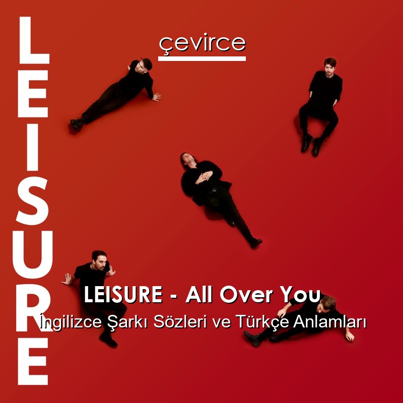 LEISURE – All Over You İngilizce Şarkı Sözleri Türkçe Anlamları