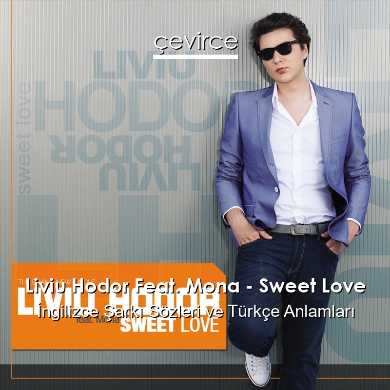 Liviu Hodor Feat. Mona – Sweet Love İngilizce Şarkı Sözleri Türkçe Anlamları