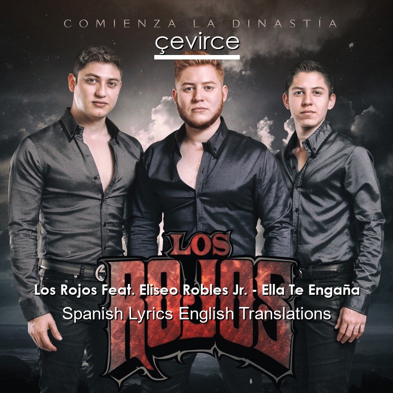 Los Rojos Feat. Eliseo Robles Jr. – Ella Te Engaña Spanish Lyrics English Translations
