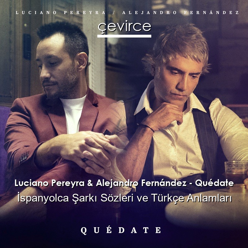 Luciano Pereyra & Alejandro Fernández – Quédate İspanyolca Şarkı Sözleri Türkçe Anlamları
