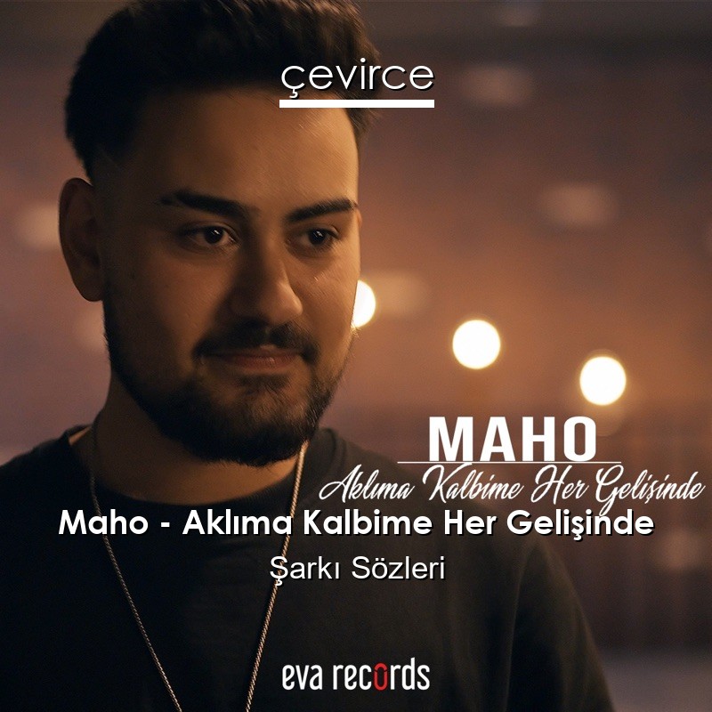 Maho – Aklıma Kalbime Her Gelişinde Şarkı Sözleri