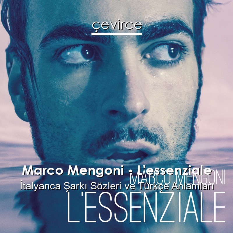 Marco Mengoni – L’essenziale İtalyanca Şarkı Sözleri Türkçe Anlamları