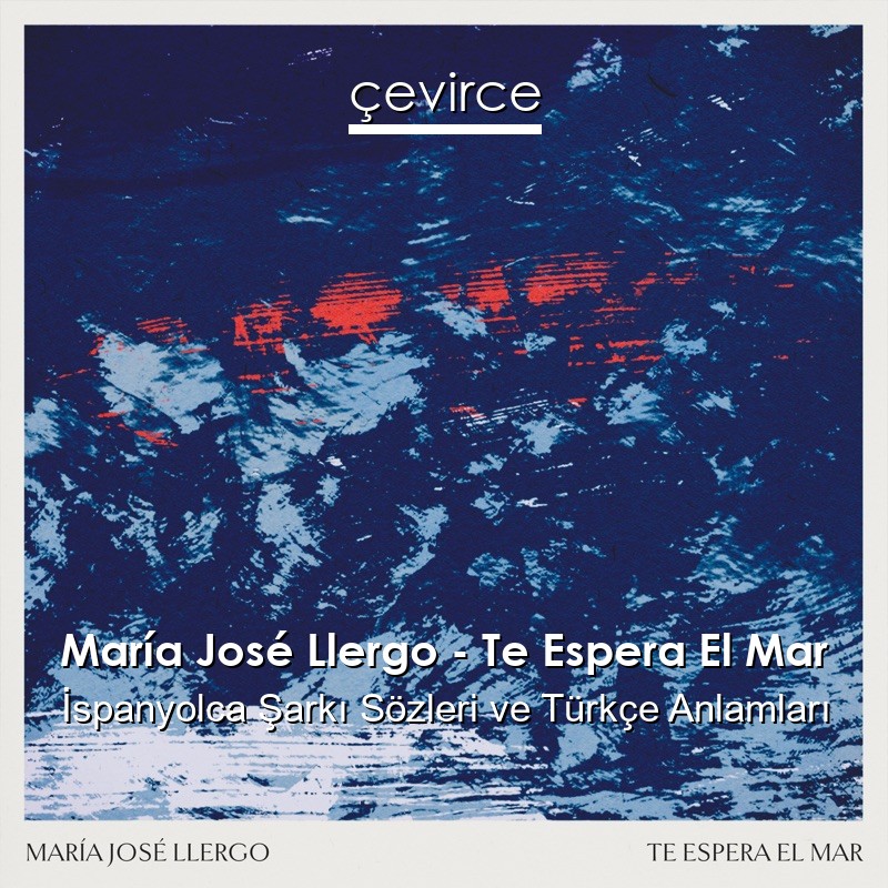 María José Llergo – Te Espera El Mar İspanyolca Şarkı Sözleri Türkçe Anlamları