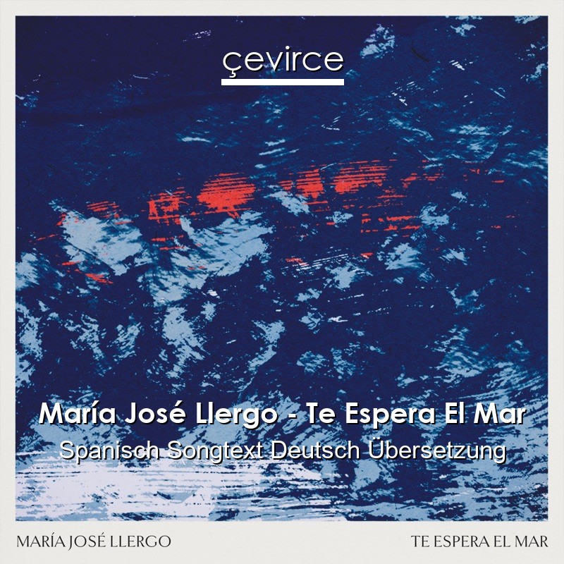 María José Llergo – Te Espera El Mar Spanisch Songtext Deutsch Übersetzung