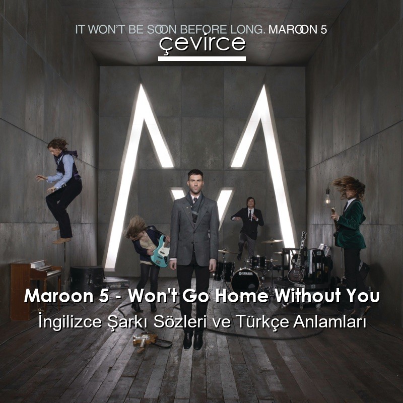 Maroon 5 – Won’t Go Home Without You İngilizce Şarkı Sözleri Türkçe Anlamları