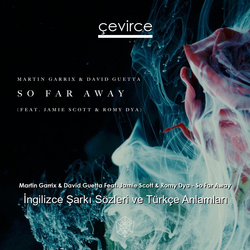 Martin Garrix & David Guetta Feat. Jamie Scott & Romy Dya – So Far Away İngilizce Şarkı Sözleri Türkçe Anlamları
