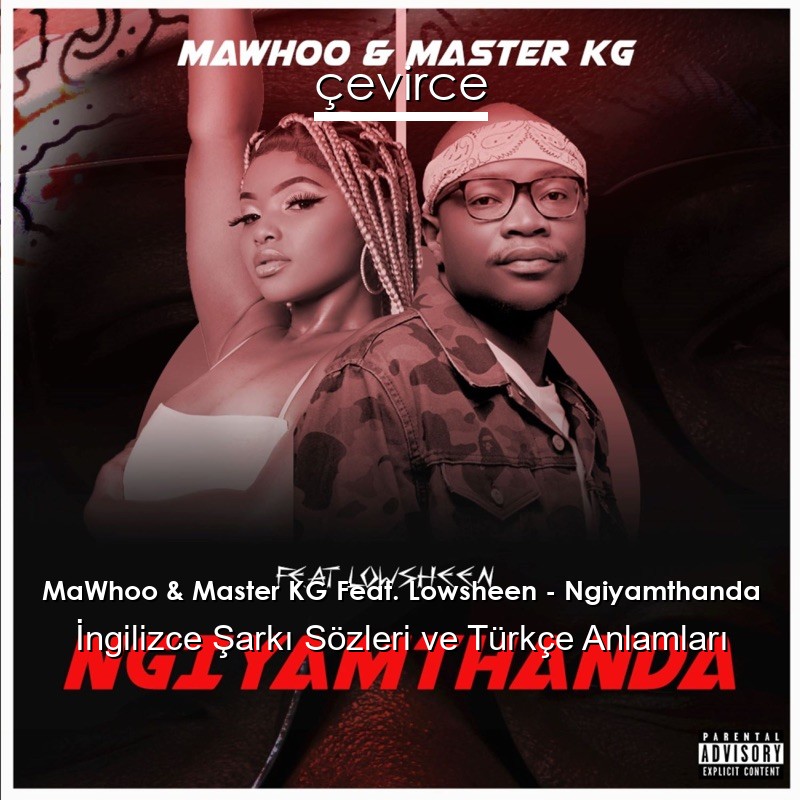 MaWhoo & Master KG Feat. Lowsheen – Ngiyamthanda Şarkı Sözleri Türkçe Anlamları