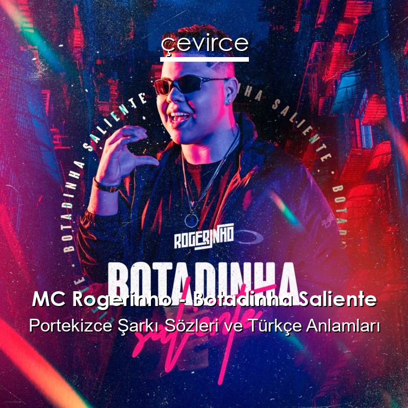 MC Rogerinho – Botadinha Saliente Portekizce Şarkı Sözleri Türkçe Anlamları