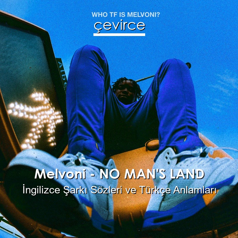 Melvoni – NO MAN’S LAND İngilizce Şarkı Sözleri Türkçe Anlamları