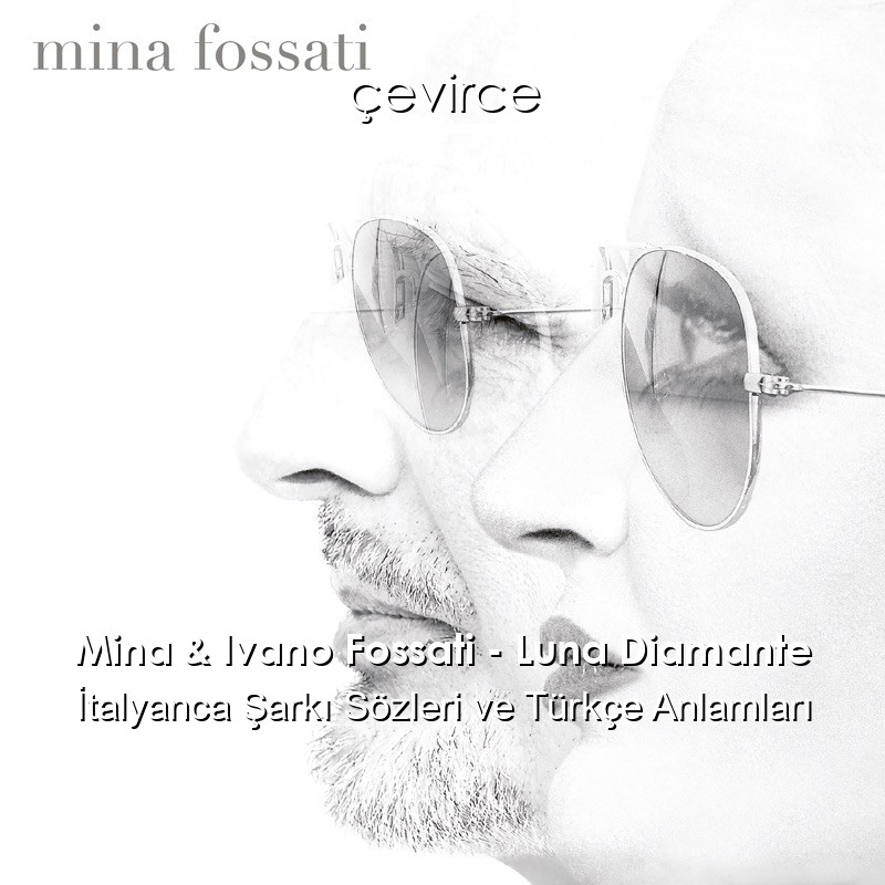 Mina & Ivano Fossati – Luna Diamante İtalyanca Şarkı Sözleri Türkçe Anlamları