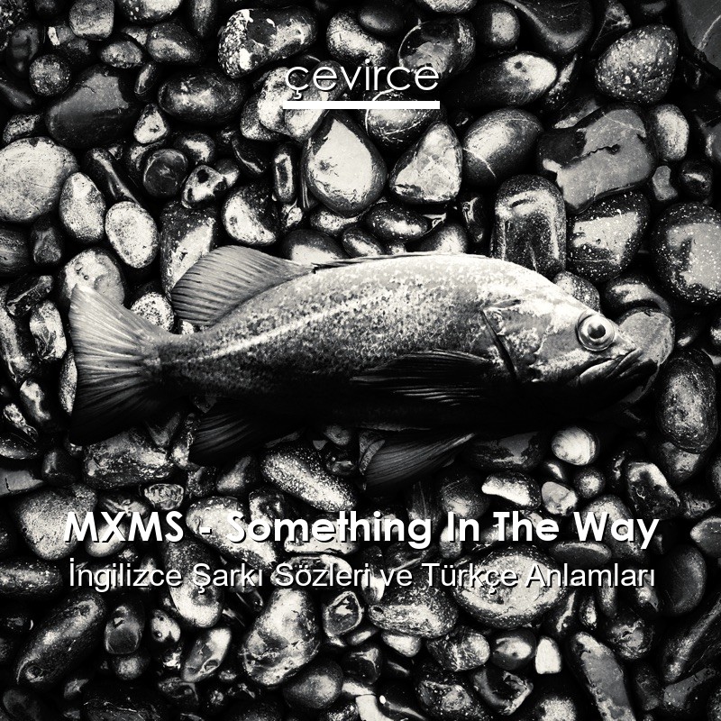 MXMS – Something In The Way İngilizce Şarkı Sözleri Türkçe Anlamları