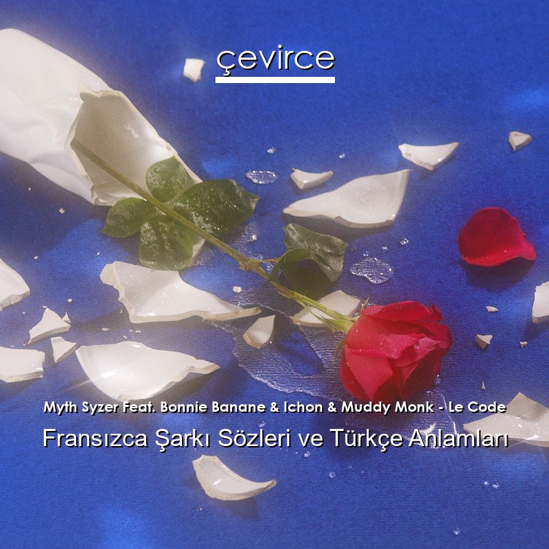 Myth Syzer Feat. Bonnie Banane & Ichon & Muddy Monk – Le Code Fransızca Şarkı Sözleri Türkçe Anlamları